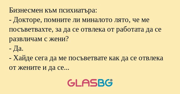 Бизнесмен към психиатъра: - Докторе...