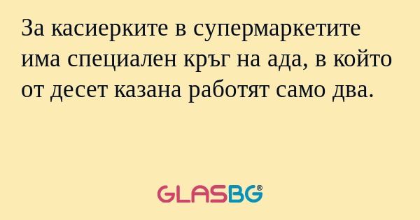 За касиерките в супермаркeтите...