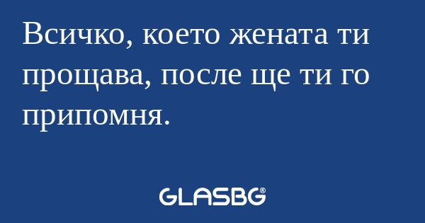 Всичко, което жената ти прощава...