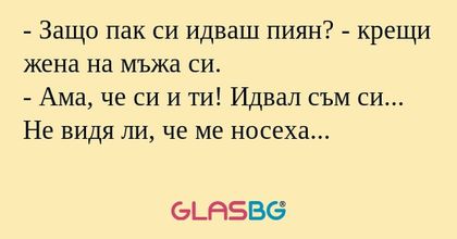 Защо пак си идваш пиян? - крещи...