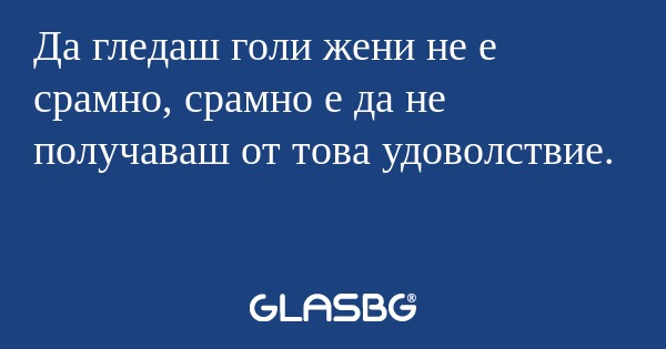 Да гледаш голи жени не е срамно...