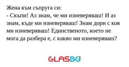 Жена към съпруга си: - Скъпи! Аз...