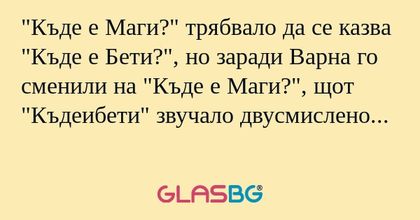 Къде е Маги?" трябвало да се казва...