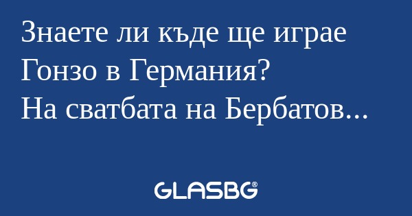 Знаете ли къде ще играе Гонзо в...
