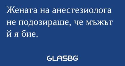 Жената на анестезиолога не подозираше...
