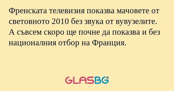 Френската телевизия показва мачовете от световното 2010 без звука от вувузелите. А съвсем скоро ще почне да показва и без националния отбор на Франция.