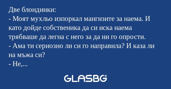 Две блондинки: - Моят мухльо изпоркал...