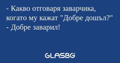 Какво отговаря заварчика, когато...