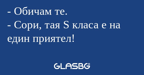 Обичам те. - Сори, тая S класа...