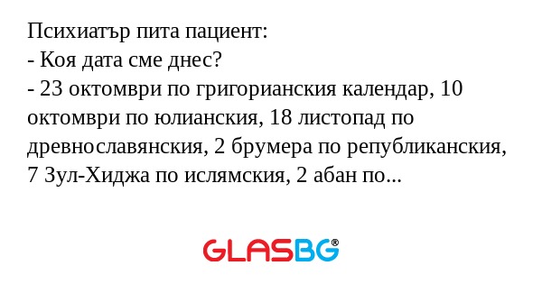 Психиатър пита пациент: - Коя дата...