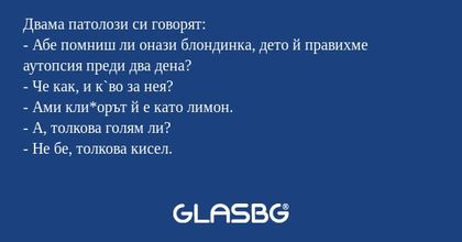 Двама патолози си говорят: - Абе...