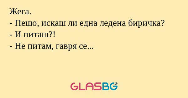 Жега. - Пешо, искаш ли една ледена...
