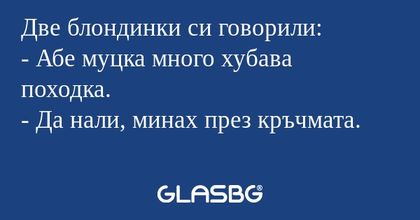 Две блондинки си говорили: - Абе...