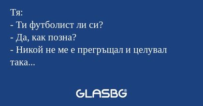 Тя: - Ти футболист ли си? - Да...