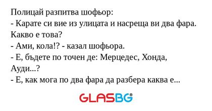 Полицай разпитва шофьор: - Карате...