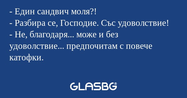 Един сандвич моля?! - Разбира...