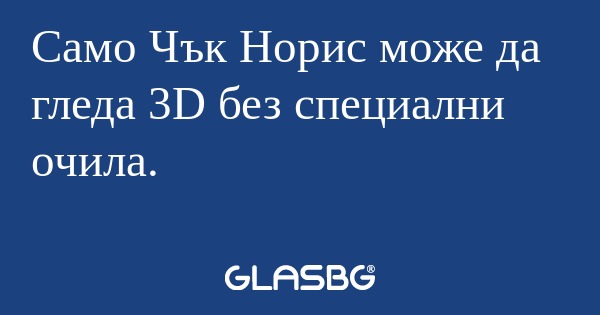 Само Чък Норис може да гледа 3D...