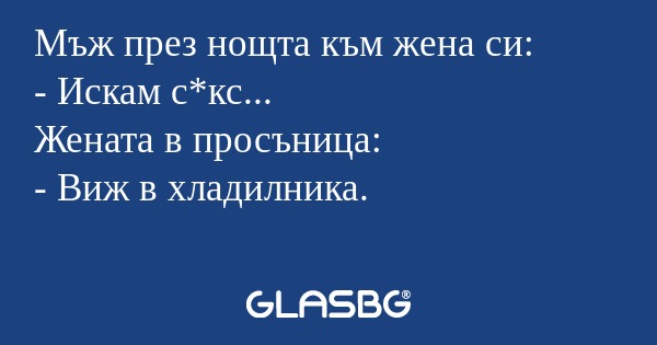 Мъж през нощта към жена си: - Искам...