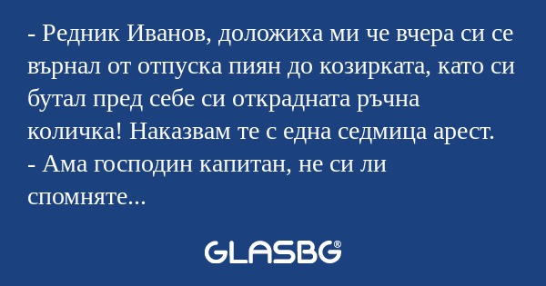 Редник Иванов, доложиха ми че...