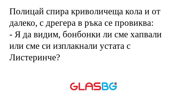 Полицай спира криволичеща кола...