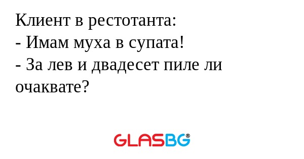 Клиент в рестотанта: - Имам муха...