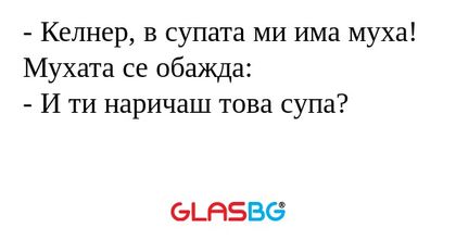 Келнер, в супата ми има муха...