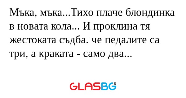 Мъка, мъка...Тихо плаче блондинка...