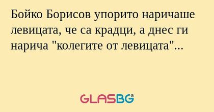 Бойко Борисов упорито наричаше...