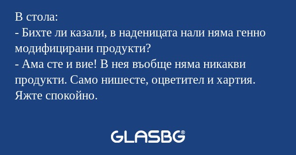 В стола: - Бихте ли казали, в наденицата...