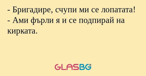 Бригадире, счупи ми се лопатата...