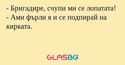 Бригадире, счупи ми се лопатата...