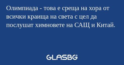 Олимпиада - това е среща на хора от всички краища на света с цел да послушат химновете на САЩ и Китай.