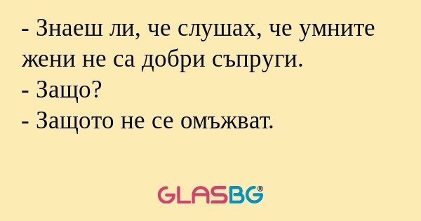 Знаеш ли, че слушах, че умните...