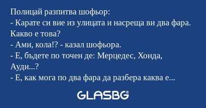 Полицай разпитва шофьор: - Карате...