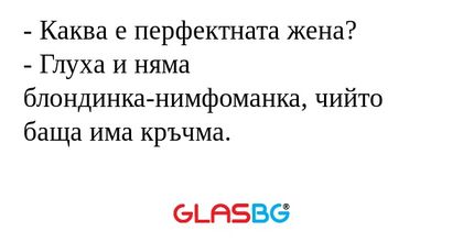 Каква е перфектната жена? - Глуха...
