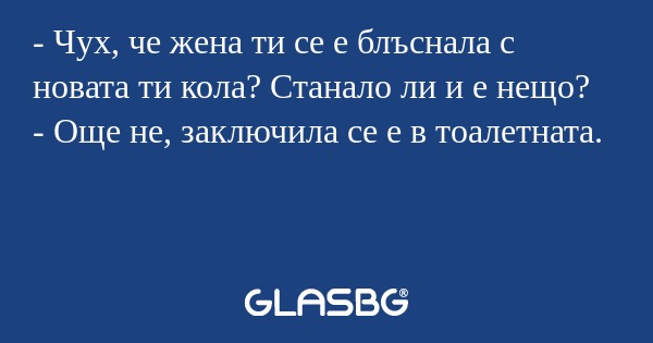 Чух, че жена ти се е блъснала...