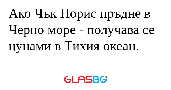 Ако Чък Норис пръдне в Черно море...