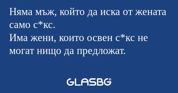 Няма мъж, който да иска от жената...