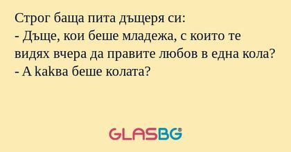 Строг баща пита дъщеря си: - Дъще...