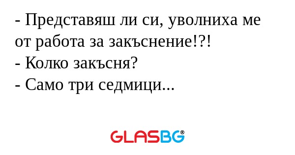 Представяш ли си, уволниха ме...