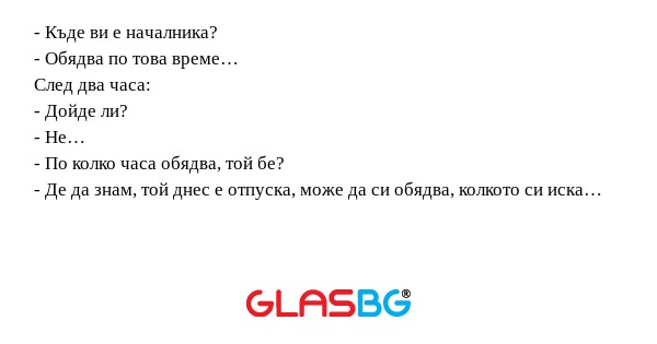 Къде ви е началника? - Обядва...