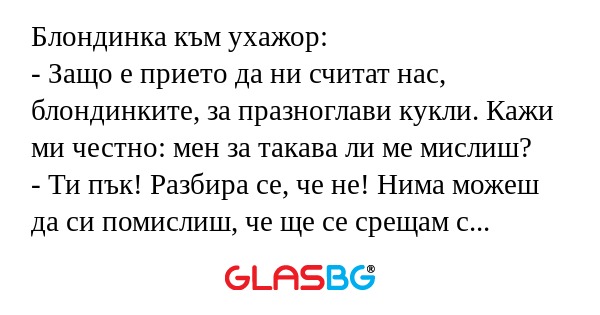 Блондинка към ухажор: - Защо е...