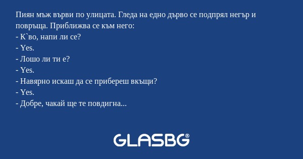 Пиян мъж върви по улицата. Гледа...