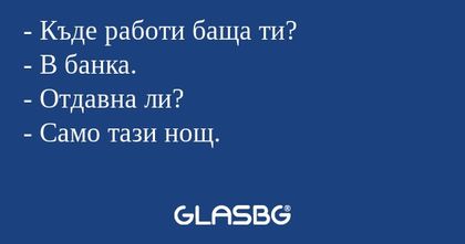 Къде работи баща ти? - В банка...