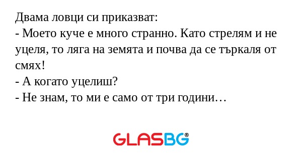 Двама ловци си приказват: - Моето...