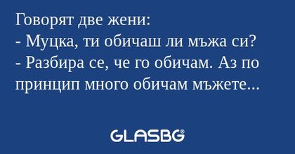 Говорят две жени: - Муцка, ти обичаш...