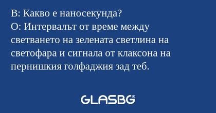 В: Какво е наносекунда? О: Интервалът...