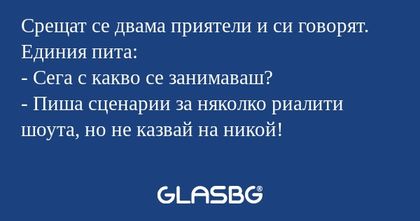 Срещат се двама приятели и си говорят...