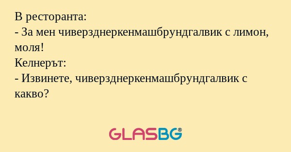 В ресторанта: - За мен чиверзднеркенмашбрундгалвик...