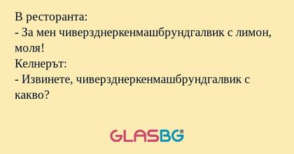 В ресторанта: - За мен чиверзднеркенмашбрундгалвик...